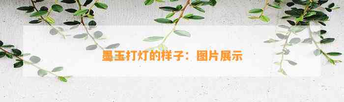 墨玉打灯的样子：图片展示