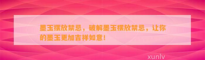 墨玉摆放禁忌，破解墨玉摆放禁忌，让你的墨玉更加吉祥如意！