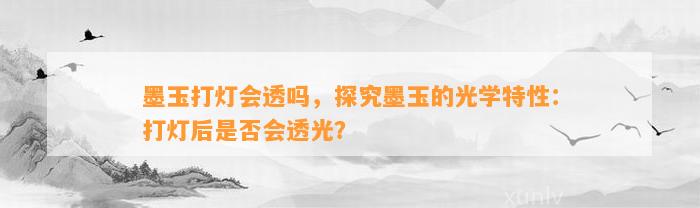 墨玉打灯会透吗，探究墨玉的光学特性：打灯后是不是会透光？