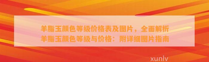 羊脂玉颜色等级价格表及图片，全面解析羊脂玉颜色等级与价格：附详细图片指南