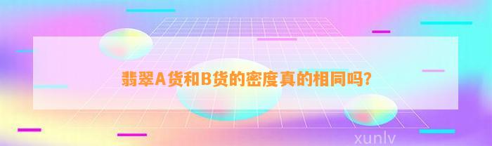 翡翠A货和B货的密度真的相同吗？