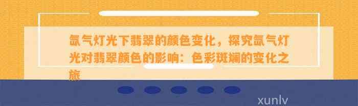 氙气灯光下翡翠的颜色变化，探究氙气灯光对翡翠颜色的作用：色彩斑斓的变化之旅