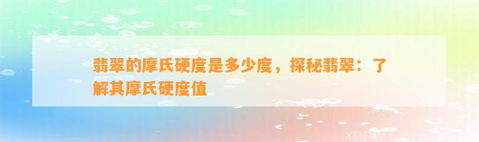 翡翠的摩氏硬度是多少度，探秘翡翠：熟悉其摩氏硬度值