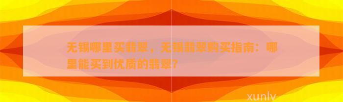 无锡哪里买翡翠，无锡翡翠购买指南：哪里能买到优质的翡翠？