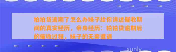 拍拍贷逾期了怎么办妹子给你讲述催收期间的真实经历，亲身经历：拍拍贷逾期后的催收过程，妹子的无奈遭遇