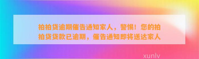 拍拍贷逾期催告通知家人，警惕！您的拍拍贷贷款已逾期，催告通知即将送达家人