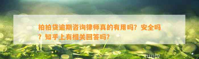 拍拍贷逾期咨询律师真的有用吗？安全吗？知乎上有相关回答吗？