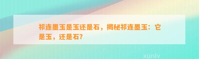 祁连墨玉是玉还是石，揭秘祁连墨玉：它是玉，还是石？