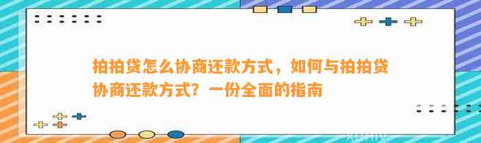 拍拍贷怎么协商还款方式，如何与拍拍贷协商还款方式？一份全面的指南