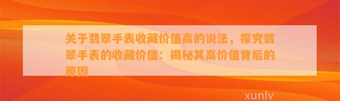 关于翡翠手表收藏价值高的说法，探究翡翠手表的收藏价值：揭秘其高价值背后的起因