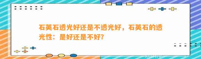 石英石透光好还是不透光好，石英石的透光性：是好还是不好？