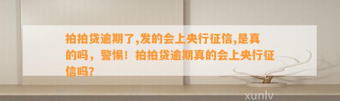 拍拍贷逾期了,发的会上央行征信,是真的吗，警惕！拍拍贷逾期真的会上央行征信吗？