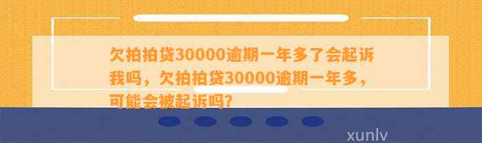 欠拍拍贷30000逾期一年多了会起诉我吗，欠拍拍贷30000逾期一年多，可能会被起诉吗？