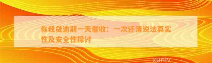 你我贷逾期一天催收：一次还清说法真实性及安全性探讨