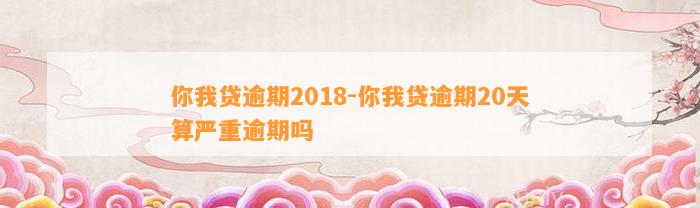 你我贷逾期2018-你我贷逾期20天算严重逾期吗