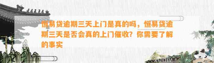 恒易贷逾期三天上门是真的吗，恒易贷逾期三天是否会真的上门催收？你需要了解的事实