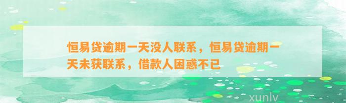 恒易贷逾期一天没人联系，恒易贷逾期一天未获联系，借款人困惑不已