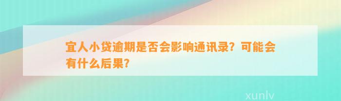 宜人小贷逾期是否会影响通讯录？可能会有什么后果？