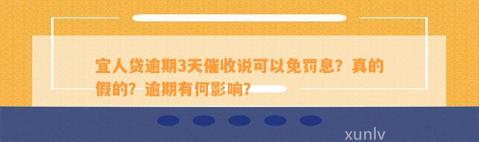 宜人贷逾期3天催收说可以免罚息？真的假的？逾期有何影响？