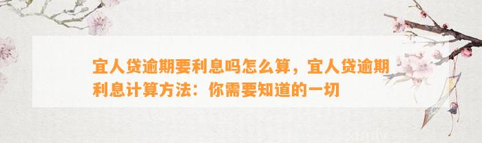 宜人贷逾期要利息吗怎么算，宜人贷逾期利息计算方法：你需要知道的一切