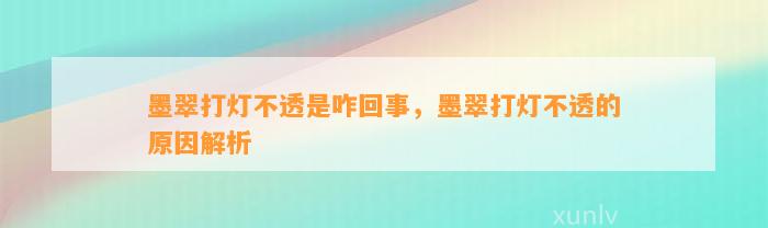 墨翠打灯不透是咋回事，墨翠打灯不透的起因解析