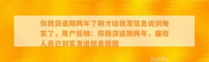 你我贷逾期两年了刚才给我发信息说到俺家了，用户反映：你我贷逾期两年，催收人员已到家发送信息提醒