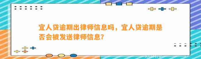 宜人贷逾期出律师信息吗，宜人贷逾期是否会被发送律师信息？