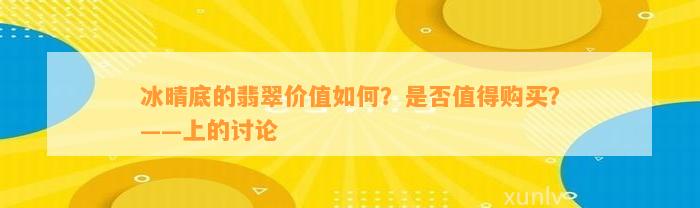 冰晴底的翡翠价值怎样？是不是值得购买？——上的讨论