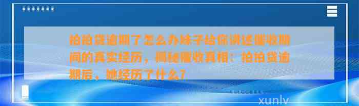 拍拍贷逾期了怎么办妹子给你讲述催收期间的真实经历，揭秘催收真相：拍拍贷逾期后，她经历了什么？