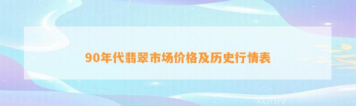 90年代翡翠市场价格及历史行情表