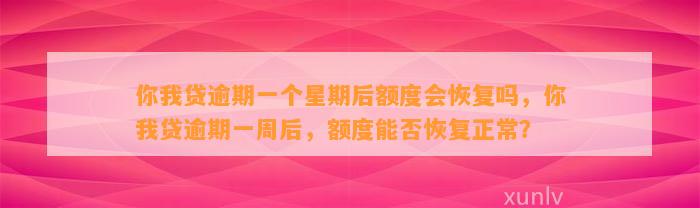 你我贷逾期一个星期后额度会恢复吗，你我贷逾期一周后，额度能否恢复正常？