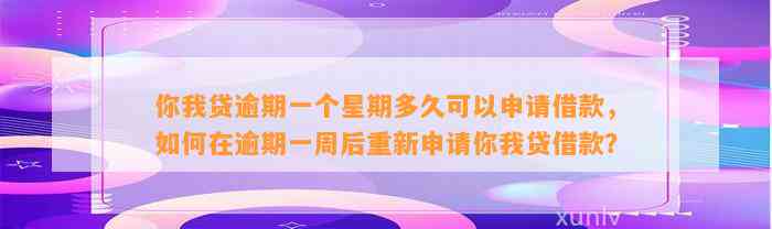 你我贷逾期一个星期多久可以申请借款，如何在逾期一周后重新申请你我贷借款？