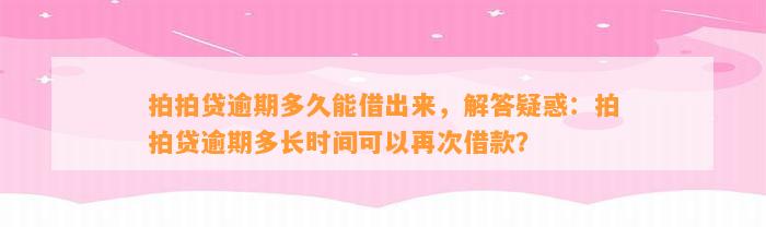 拍拍贷逾期多久能借出来，解答疑惑：拍拍贷逾期多长时间可以再次借款？