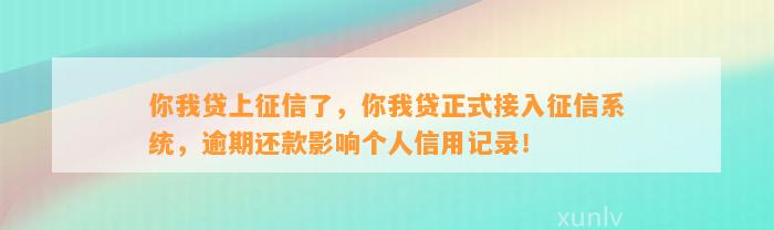 你我贷上征信了，你我贷正式接入征信系统，逾期还款影响个人信用记录！