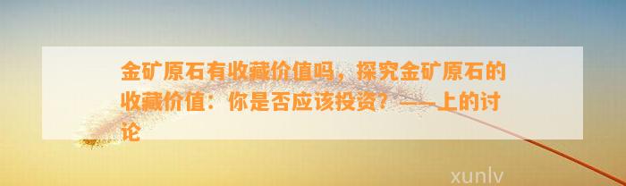 金矿原石有收藏价值吗，探究金矿原石的收藏价值：你是不是应投资？——上的讨论