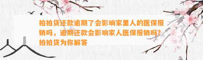 拍拍贷还款逾期了会影响家里人的医保报销吗，逾期还款会影响家人医保报销吗？拍拍贷为你解答