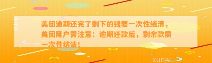 美团逾期还完了剩下的钱要一次性结清，美团用户需注意：逾期还款后，剩余款需一次性结清！