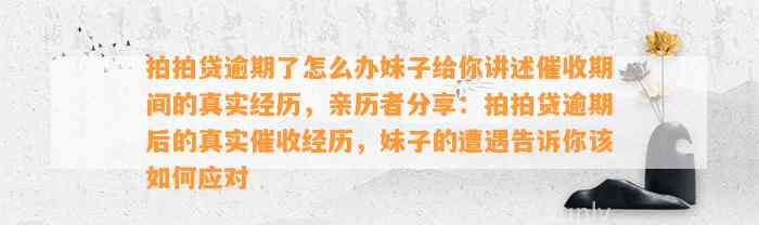 拍拍贷逾期了怎么办妹子给你讲述催收期间的真实经历，亲历者分享：拍拍贷逾期后的真实催收经历，妹子的遭遇告诉你该如何应对