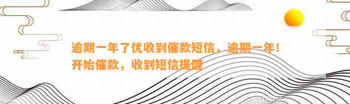 逾期一年了优收到催款短信，逾期一年！开始催款，收到短信提醒