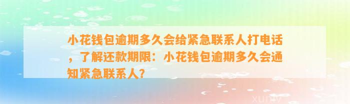 小花钱包逾期多久会给紧急联系人打电话，了解还款期限：小花钱包逾期多久会通知紧急联系人？