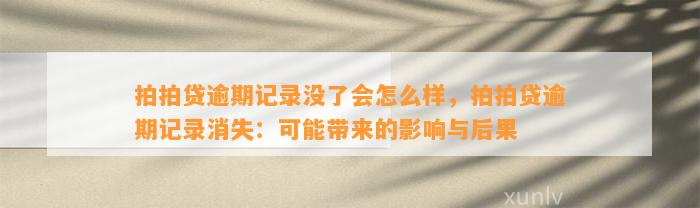 拍拍贷逾期记录没了会怎么样，拍拍贷逾期记录消失：可能带来的影响与后果