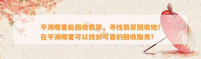 平洲哪里能回收翡翠，寻找翡翠回收地？在平洲哪里可以找到可靠的回收服务？