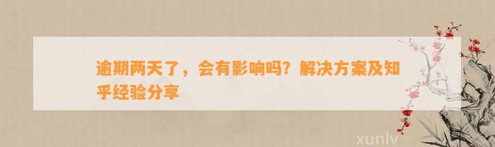 逾期两天了，会有影响吗？解决方案及知乎经验分享