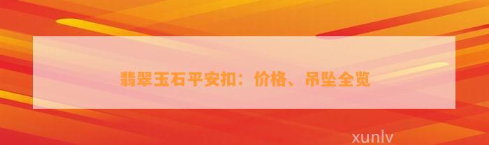 翡翠玉石平安扣：价格、吊坠全览