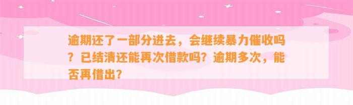 逾期还了一部分进去，会继续暴力催收吗？已结清还能再次借款吗？逾期多次，能否再借出？