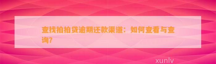 查找拍拍贷逾期还款渠道：如何查看与查询？