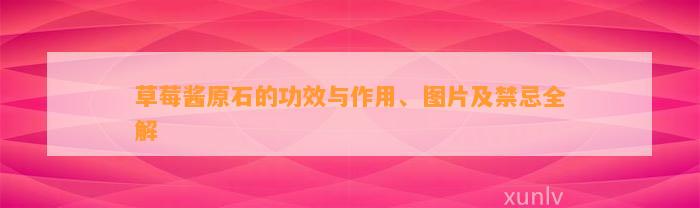 草莓酱原石的功效与作用、图片及禁忌全解