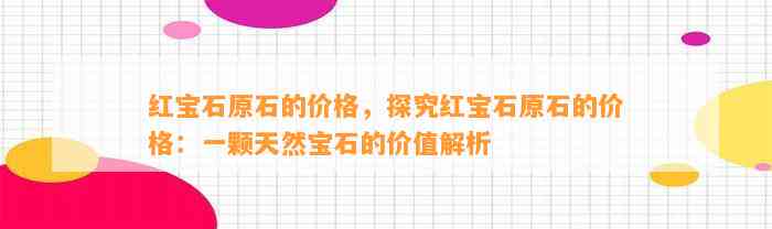 红宝石原石的价格，探究红宝石原石的价格：一颗天然宝石的价值解析