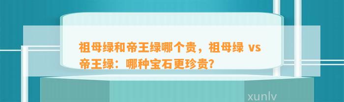 祖母绿和帝王绿哪个贵，祖母绿 vs 帝王绿：哪种宝石更珍贵？