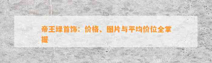 帝王绿首饰：价格、图片与平均价位全掌握